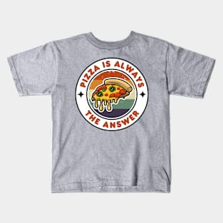 Pizza is Always the Answer | Funny Pizza | Pizza Lover Gift Kids T-Shirt